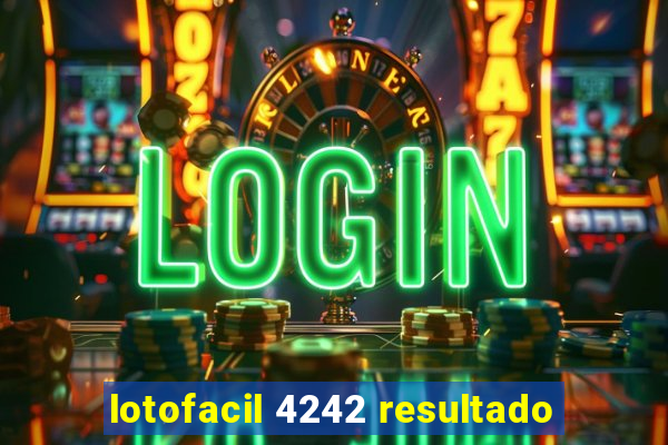 lotofacil 4242 resultado